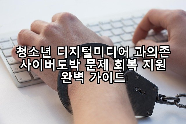 청소년 디지털미디어 과의존 사이버도박 문제 회복 지원 완벽 가이드